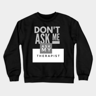 Ask my therapist Crewneck Sweatshirt